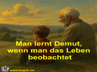 Man lernt Demut, wenn man das Leben beobachtet