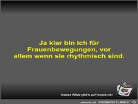 Ja klar bin ich für Frauenbewegungen