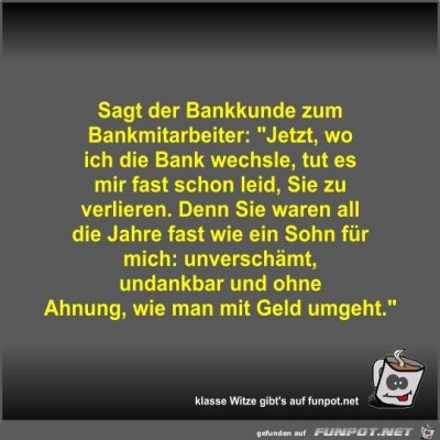 Sagt-der-Bankkunde-zum-Bankmitarbeiter.jpg von Fossy