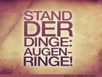 Stand der Dinge: Augenringe!