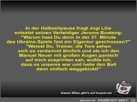 In der Halbzeitpause fragt Jogi Lw entsetzt seinen...