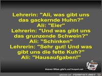 Lehrerin: Ali, was gibt uns das gackernde Huhn?