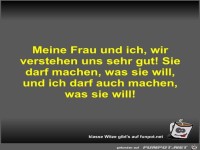 Meine Frau und ich, wir verstehen uns sehr gut! Sie darf...