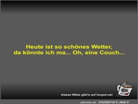 Heute ist so sch�nes Wetter