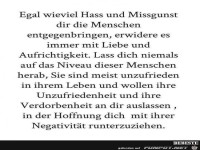 Egal wieviel Hass und Missgunst dir die Menschen entgegen br