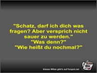 Schatz, darf ich dich was fragen?
