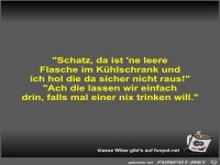 Schatz, da ist 'ne leere Flasche im Kühlschrank und ich...