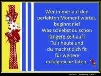 Wer immer auf den perfekten Moment