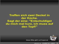 Treffen sich zwei Deckel in der Küche