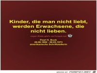 Kinder, die man nicht liebt,
werden Erwachsene, die
nicht...