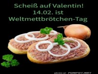Schei� auf Valentin! 14.02. ist Weltmettb�tchen-Tag
