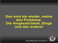 Das sind sie wieder, meine drei Probleme