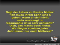 Sagt der Lehrer zu Kevins Mutter