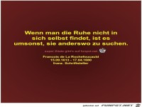 Wenn man die Ruhe nicht in
sich selbst findet