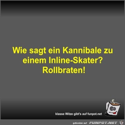 Wie-sagt-ein-Kannibale-zu-einem-Inline-Skater?.jpg von Fossy