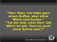 Herr Ober, ich h�tte gern einen Kaffee, aber ohne Milch...