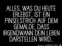 alles, was Du heute erlebst...