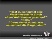 Hast du schonmal eine Waschmaschine durch einen Wald...