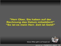 Herr Ober, Sie haben auf der Rechnung das Datum...