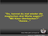 Du, kannst du mal wieder die magischen drei Worte sagen?