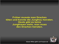 Fr�her musste man Drachen t�ten und konnte die Jungfrau...