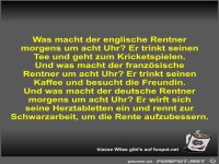 Was macht der englische Rentner morgens um acht Uhr?