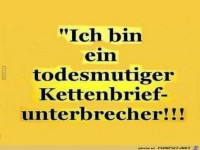 Ich bin ein todesmutiger Kettenbriefunterbrecher