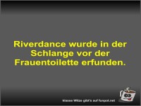 Riverdance wurde in der Schlange vor der Frauentoilette...