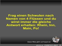 Frag einen Schwulen nach Namen von 4 Flssen und du wirst...