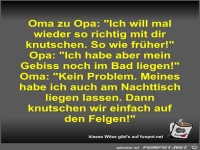 Oma zu Opa: Ich will mal wieder so richtig mit dir...