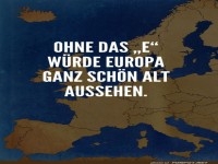 Europa ohne E? Dann w�re alles �de!