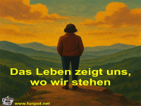 Das Leben zeigt uns, wo wir stehen