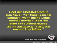 Sagt der Chef-Dekorateur zum Azubi