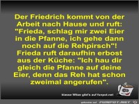 Der Friedrich kommt von der Arbeit nach Hause und ruft