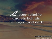 lieber scheisse und ehrlich