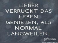 Lieber verrckt das Leben genieen