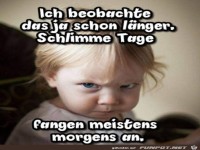 Schlechte Tage fangen meistens morgens an