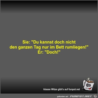 Sie:-Du-kannst-doch-nicht-den-ganzen-Tag-nur-im-Bett....jpg von Fossy