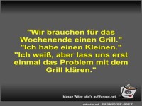 Wir brauchen für das Wochenende einen Grill