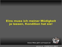 Eins muss ich meiner M�digkeit ja lassen