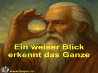 Ein weiser Blick erkennt das Ganze