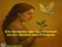 Ein Gedanke der Dankbarkeit ist ein Samen des Friedens