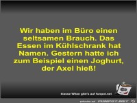 Wir haben im B�ro einen seltsamen Brauch