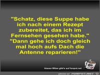 Schatz, diese Suppe habe ich nach einem Rezept zubereitet,