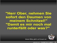 Herr Ober, nehmen Sie sofort den Daumen von meinem...