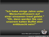 Ich habe einige Jahre unter Menschenfressern auf einer...
