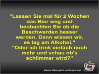 Lassen Sie mal f�r 2 Wochen das Bier weg und beobachten...