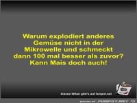 Warum explodiert anderes Gem�se nicht in der Mikrowelle und