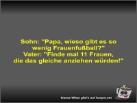 Sohn: Papa, wieso gibt es so wenig Frauenfu�ball?