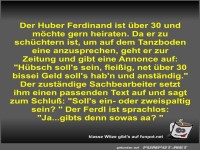 Der Huber Ferdinand ist �ber 30 und m�chte gern heiraten